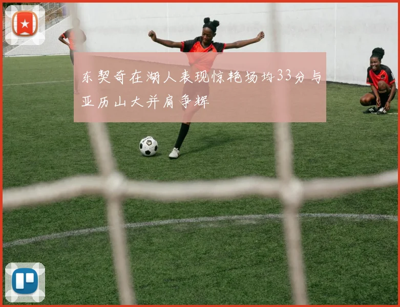 东契奇在湖人表现惊艳场均33分与亚历山大并肩争辉