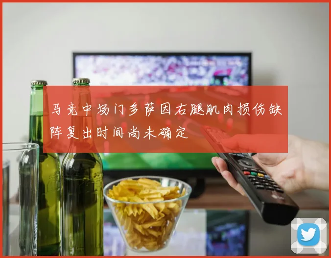 马竞中场门多萨因右腿肌肉损伤缺阵复出时间尚未确定