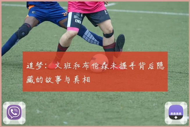 追梦：文班和布伦森未握手背后隐藏的故事与真相